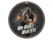 We Don t Dial 911 10 round wood plaque sign Features the artwork of JQ Licensing