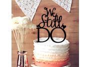 We Still DO Cake Topper Script Wedding Cake Topper Rustic Cake Topper for Wedding Decor Unique Cake Topper