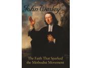 JOHN WESLEY THE FAITH THAT SPARKED THE METHODIST