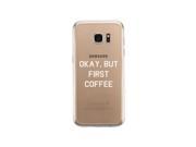 Okay But Frist Coffee Galaxy S7 Phone Case Cute Clear Phone Cover