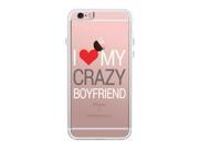 I Love My Crazy Boyfriend iPhone 6 6S Case Cute Clear Phonecase