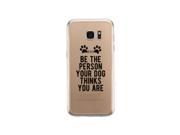 Be The Person Your Dog Thinks Galaxy S7 Edge Case Clear Phone Cover