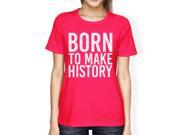 Born To Make History Womans Hot Pink Tee Cute Short Sleeve T shirts