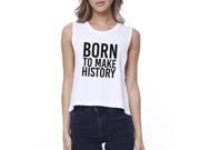 Born To Make History Womens White Sleeveless Crop Tee Inspiration