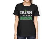Irish You Were Beer Women s Black T shirt Funny Quote Patrick s Day