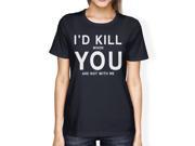 I d Kill You Women s Navy T shirt Cute Graphic Shirt Fun Gift Ideas