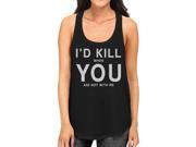 Id Kill You Womens Funny Quote Sleeveless Shirt Humorous Gift Idea