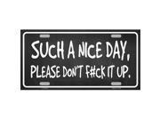 Such A Nice Day Please Don t F ck It Up Metal License Plate