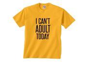 I Can t Adult Today Funny T Shirt