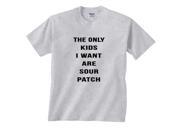 The Only Kids I Want Are Sour Patch Funny T Shirt