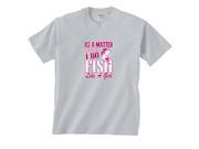 As a Matter of Fact I Do Fish Like a Girl Fishing T Shirt