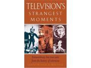 Television s Strangest Moments Extraordinary But True Tales from the History of TV Strangest Series