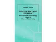 Independence and Deterrence Volume 1 Policy Making Britain and Atomic Energy 1945 52 Policy Making Vol 1