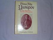 Prince Felix Yusupov The Man Who Murdered Rasputin