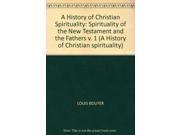 A History of Christian Spirituality Spirituality of the New Testament and the Fathers v. 1