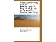 Cost Accounting to Aid Production A Practical Study of Scientific Cost Accounting