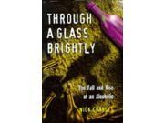 Through a Glass Brightly The Fall and Rise of an Alcoholic