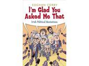 I m Glad You Asked Me That Irish Political Quotations