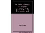An Entertainment for Angels Electricity in the Enlightenment
