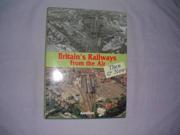 Britain s Railways from the Air Then and Now v. 1 Aerofilms Guide