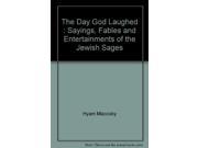 The Day God Laughed Sayings Fables and Entertainments of the Jewish Sages