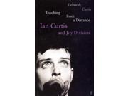 Touching From a Distance Ian Curtis and Joy Division