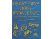 Every Boy s Book of Knowledge A Giant Compendium of Yesteryear s Facts As Fascinating Today as They ve Always Been