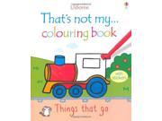 Things That Go That s Not My...Colouring Book
