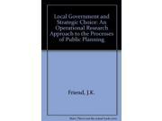 Local Government and Strategic Choice An Operational Research Approach to the Processes of Public Planning