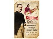 Kipling Sahib India and the Making of Rudyard Kipling 1865 1900