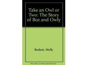 Take an Owl or Two The Story of Boz and Owly
