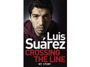 Luis Suarez Crossing the Line My Story