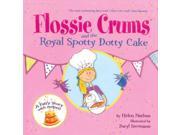 Flossie Crums and the Royal Spotty Dotty Cake A Flossie Crums Baking Adventure