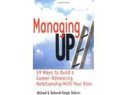 Managing Up! 59 Ways to Build a Career advancing Relationship with Your Boss