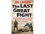 LAST GREAT FIGHT THE The Extraordinary Tale of Two Men and How One Fight Changed Their Lives Forever St Martins Press