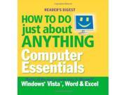 How to Do Just About Anything... Computer Essentials Master All the Most Common Tasks in Microsoft s Windows Vista Word and Excel