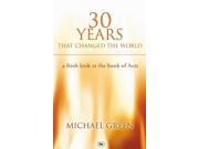 30 years that changed the world A Fresh Look at the Book of Acts