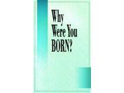 WHY WERE YOU BORN?