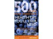 500 of the Most Important Health Tips You ll Ever Need An A Z of Alternative Health Hints to Help Over 200 Conditions