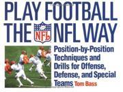 Play Football the NFL Way Position by Position Techniques and Drills for Offense Defense and Special Teams