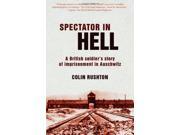 A Spectator In Hell A British Soldier s Story of Imprisonment in Auschwitz
