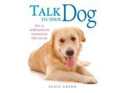 Talk to Your Dog How to Communicate with Your Pet