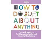 How To Do Just About Anything Your A Z guide to 1 001 practical skills and household solutions Readers Digest