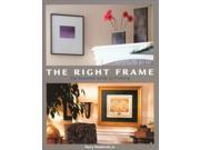 The Right Frame The Essential Guide to Framing