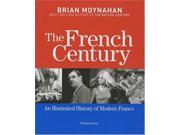 The French Century An Illustrated History of Modern France