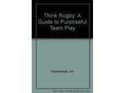 Think Rugby A Guide to Purposeful Team Play
