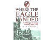 Where the Eagle Landed The Mystery of the German Invasion of Britain 1940