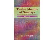 Twelve Months of Sundays Year B Reflections on Bible Readings Relections on Bible Readings