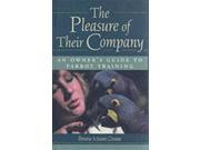 The Pleasure of Their Company an Owner s Guide to Parrot Training Howell reference books