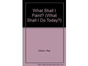 What Shall I Paint? What Shall I Do Today?